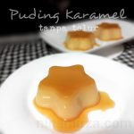 Puding Karamel Tanpa Telur yang Mudah. Mmmmm….. Nikmatnya sejuk-sejuk lalu kat tekak ni…..
